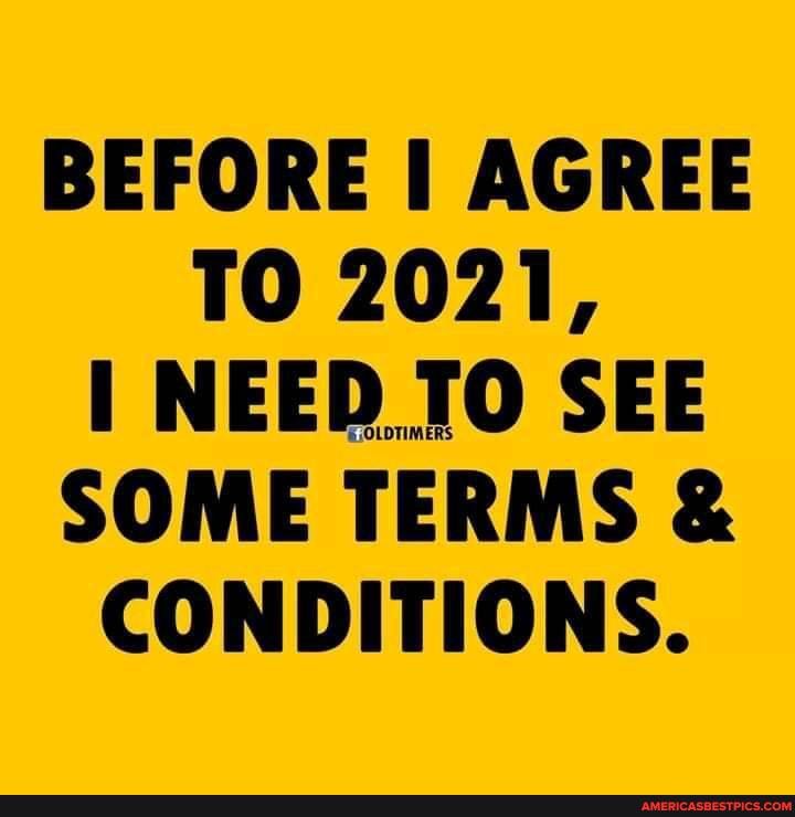 BEFORE I AGREE TO 2021,
NEED.TO SEE SOME TERMS &
CONDITIONS.
