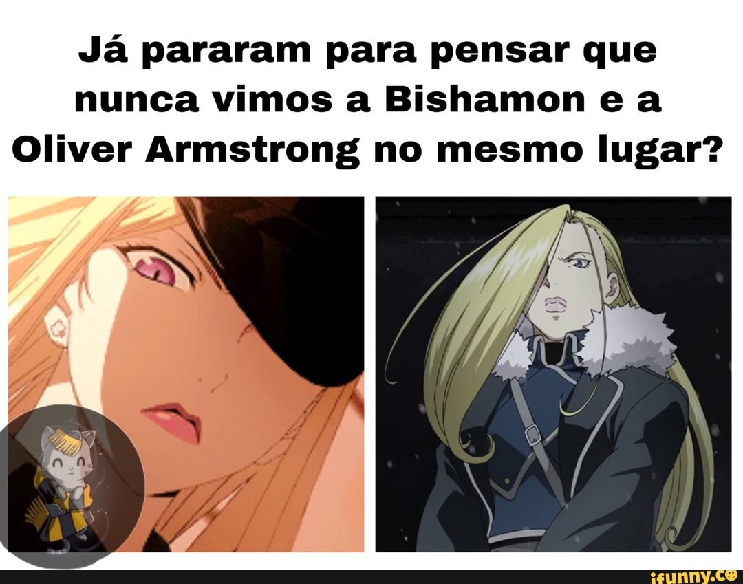 Já pararam para pensar que
nunca vimos a Bishamon e a
Oliver Armstrong no mesmo lugar?
