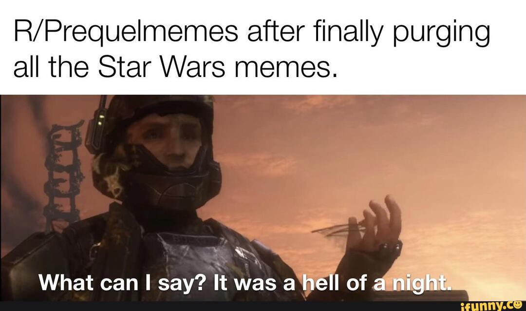 After finally purging all the Star Wars memes. What can say? It was a ...