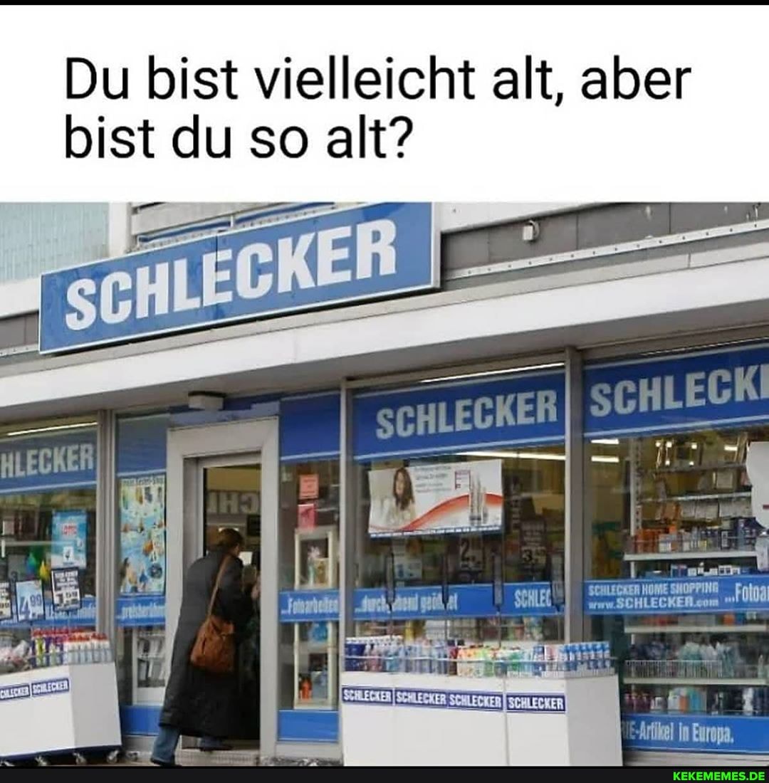 Du bist vielleicht alt, aber bist du so alt?
L -
A ScHuLe L.
Artikel In Europa,
