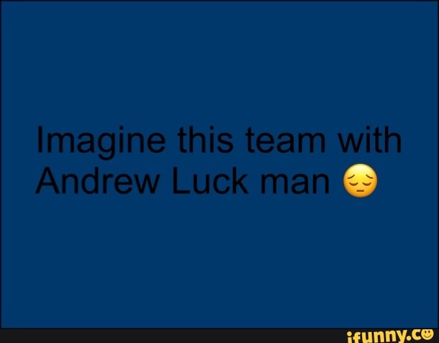 Imagine this team with
Andrew Luck man