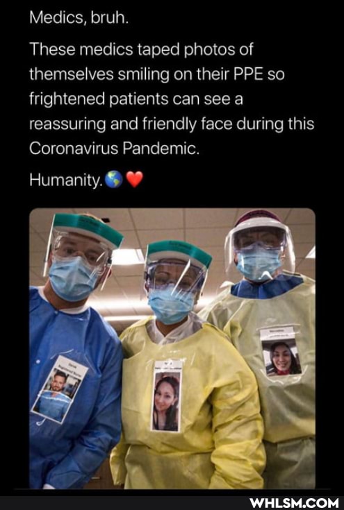 Medics, bruh.
These medics taped photos of themselves smiling on their PPE so frightened patients can see a reassuring and friendly face during this
Coronavirus Pandemic.
Humanity.