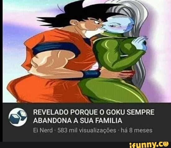 REVELADO PORQUE O GOKU SEMPRE ABANDONA A SUA FAMILIA
Ei Nerd - 583 mil visualizações - há 8 meses