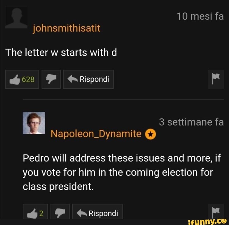 The letter w starts with d
Pedro will address these issues and more, if you vote for him in the coming election for class president.