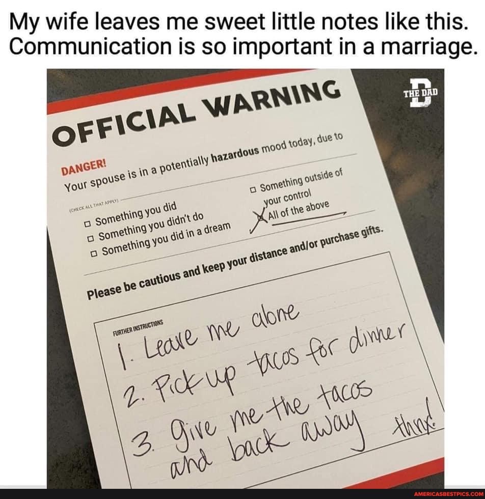 My wi ife I Com eaves municati me is municati me
My unication wife leaves is sweet me so little notes like this.
so in like this marri in a marri rrlage
AL WARNING
DANGER! is)
Yout gpouse js ine potentially jazardous mood soday, SUe bC) gomethind you ad gomettins YOU do our ourside of somet ing YOU aidnt you do in yout contol gomething you gid areal andlor purenas
