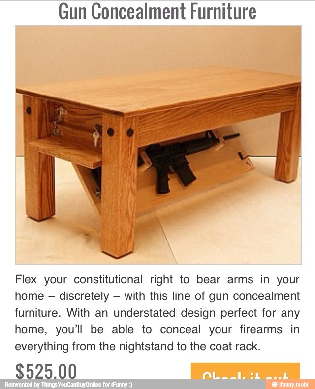 Gun Concealment Furniture
Flex your constitutional right to bear arms in your
home
discretely with this line of gun concealment
furniture. With an understated design perfect for any
home, you'll be able to conceal your firearms in
everything from the nightstand to the coat rack.
$595 00