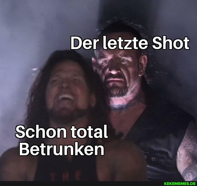 Der letzte Shot
Schon total
Betrunken