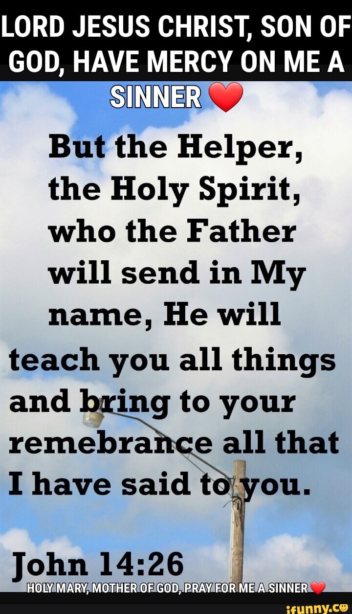 LORD JESUS CHRIST, SON OF GOD, HAVE MERCY ON Mile SINNER But the Helper ...