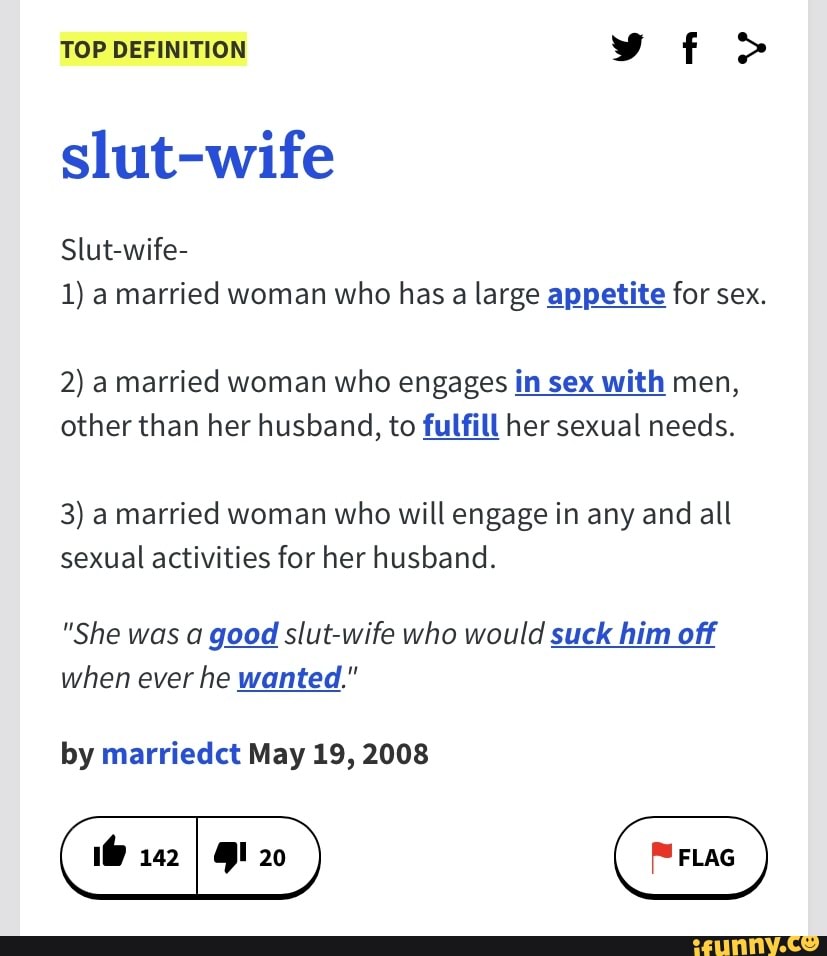 TOP DEFINITION vf > slut-wife Slut-wife- 1) a married woman who has a large  appetite