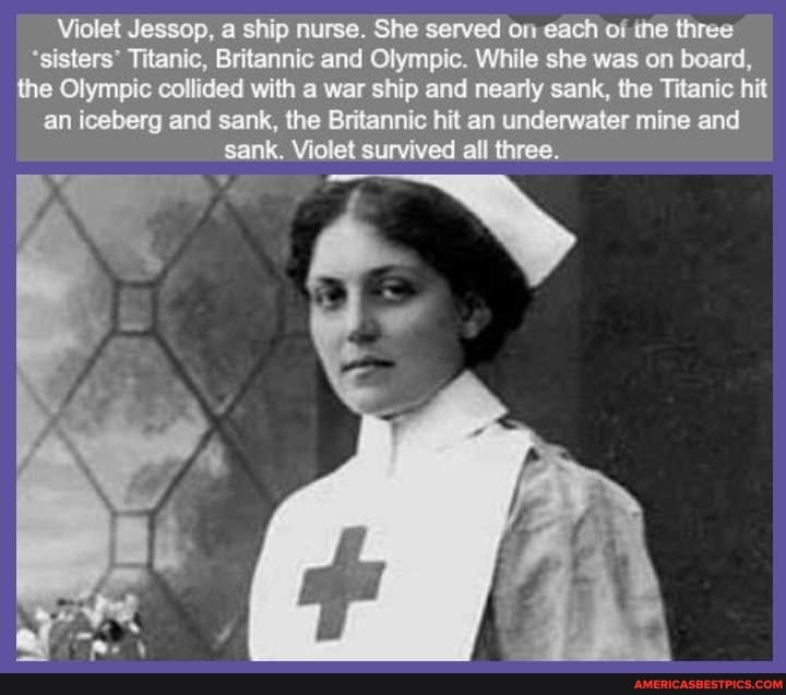 Violet Jessop, a ship nurse. She served on each of the three
'sisters' Titanic, Britannic and Olympic. While she was on board, the Olympic collided with a war ship and nearly sank, the Titante hit an iceberg and sank, the Britannic hit an underwater mine and sank. Violet survived all three.