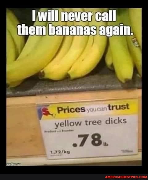 themIbananas again.
Prices trust
yellow tree dicks
od/
1,72
