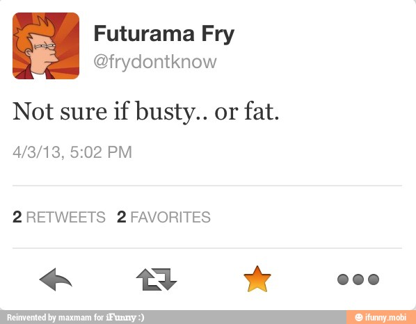Not sure if busty.. or fat.
2RETWEETS 2 FAVORITES