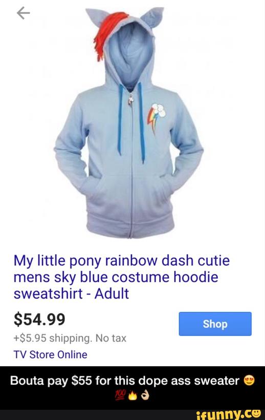 My little pony rainbow dash cutie
mens sky blue costume hoodie
sweatshirt
Β»
Adult
TV Store Online
pay $55 dope 9 - Bouta pay $55 for this dope ass sweater ππ―π₯ππΌ