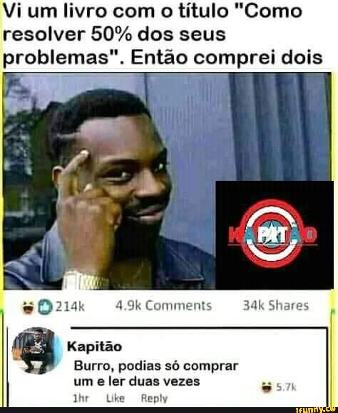 Vi um livro com o título "Como resolver 50% dos seus problemas"
Comments Shares
Kapitão
Burro, podias só comprar um e ler duas vezes hr Lhe Renty