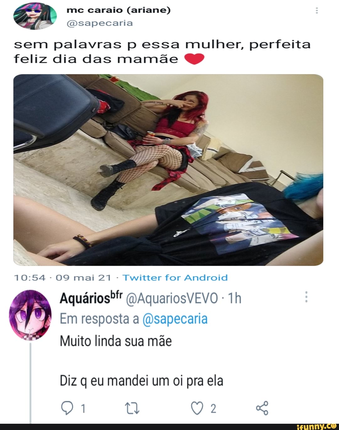 mc caraio (ariane)
(sapecaria
sem palavras p essa mulher, perfeita feliz dia das mamãe
54 - 09 mai 21 - Twitter for Android
(DAquariosVEVO -
Em resposta a sapecaria
Muito linda sua mãe
Diz q eu mandei um oi pra ela
01 Q