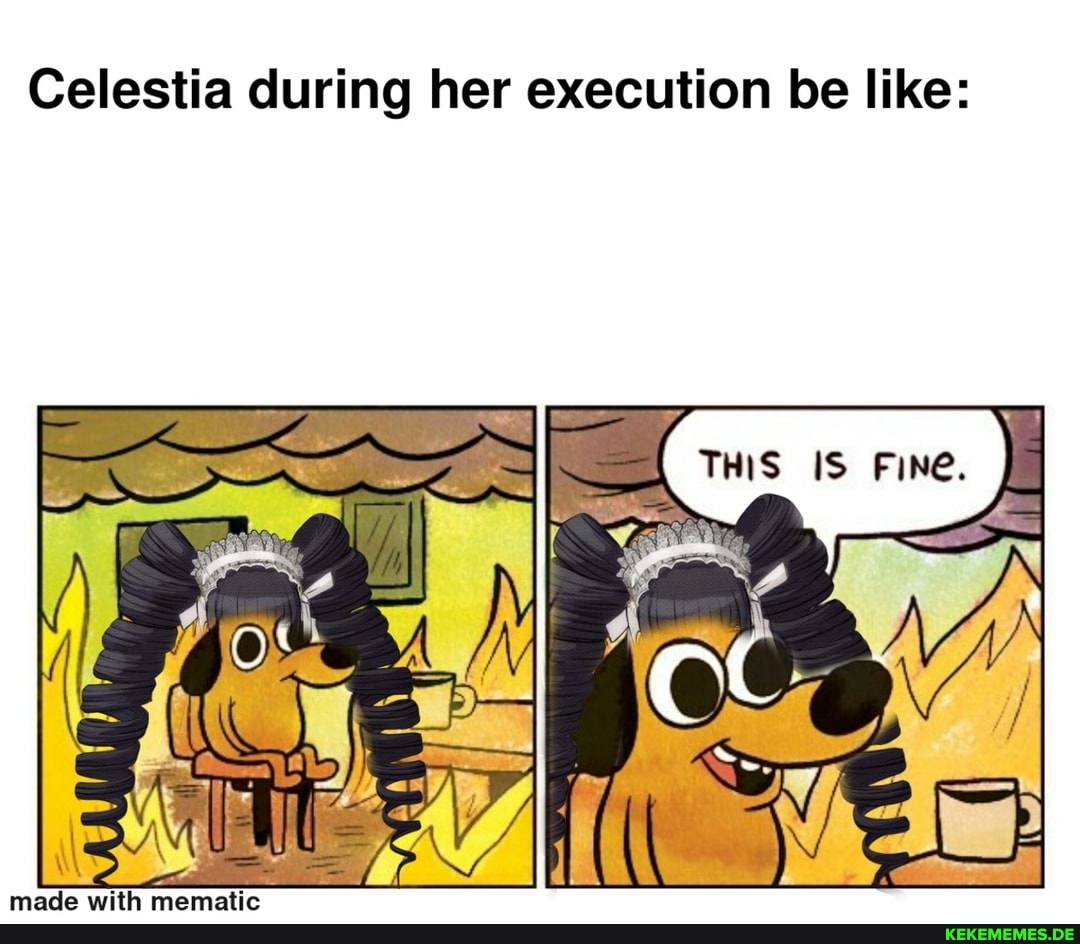 Celestia during her execution be like: made memattic