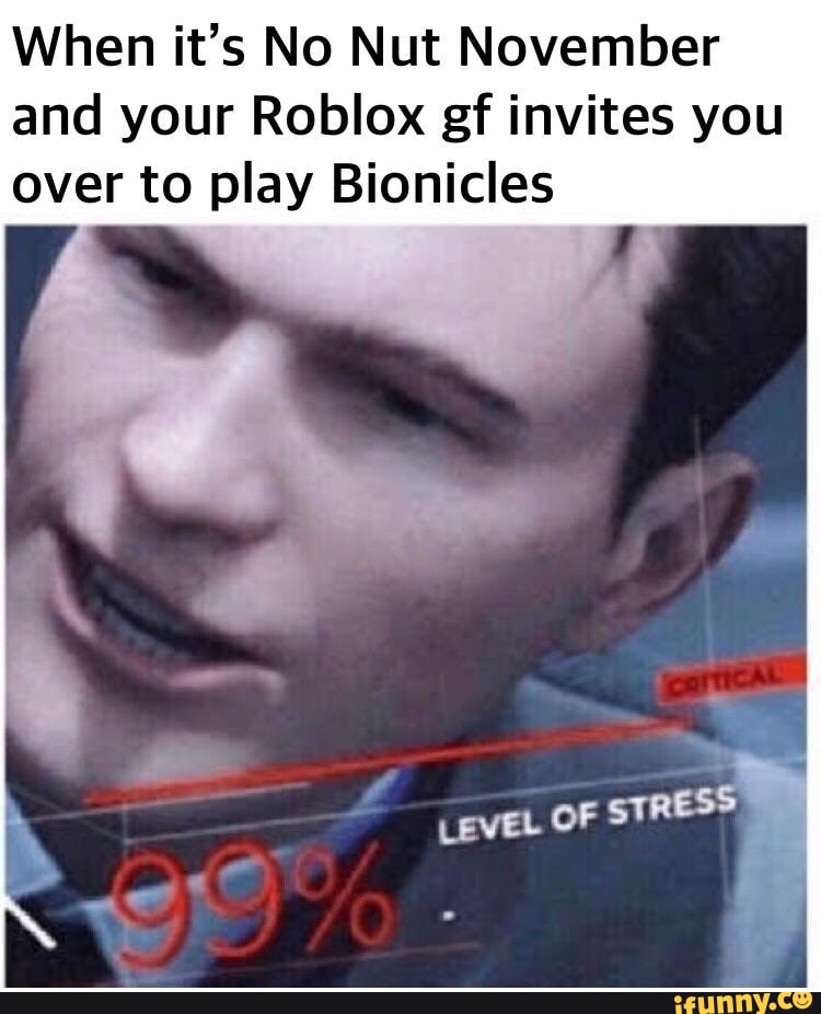 When It S No Nut November And Your Roblox Gf Invites You Over To Play Bionicles Ifunny - nut roblox