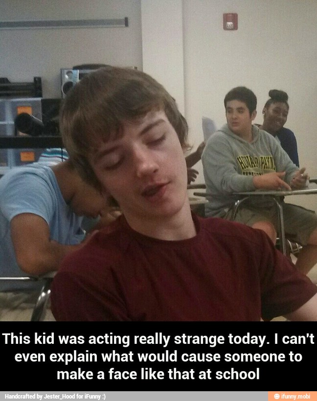 A
This kid was acting really strange today. I can't
even explain what would cause someone to
make
a
face like that at school - This kid was acting really strange today. I can't even explain what would cause someone to make a face like that at school