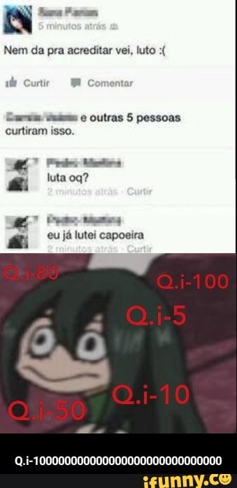 N tara ram
Nem da pra acreditar vei, luto (
e outras pessoas curtiram isso.
luta og?
eu já lutei capoeira
Q.i-100000000000000000000000000000 - Q.i-100000000000000000000000000000