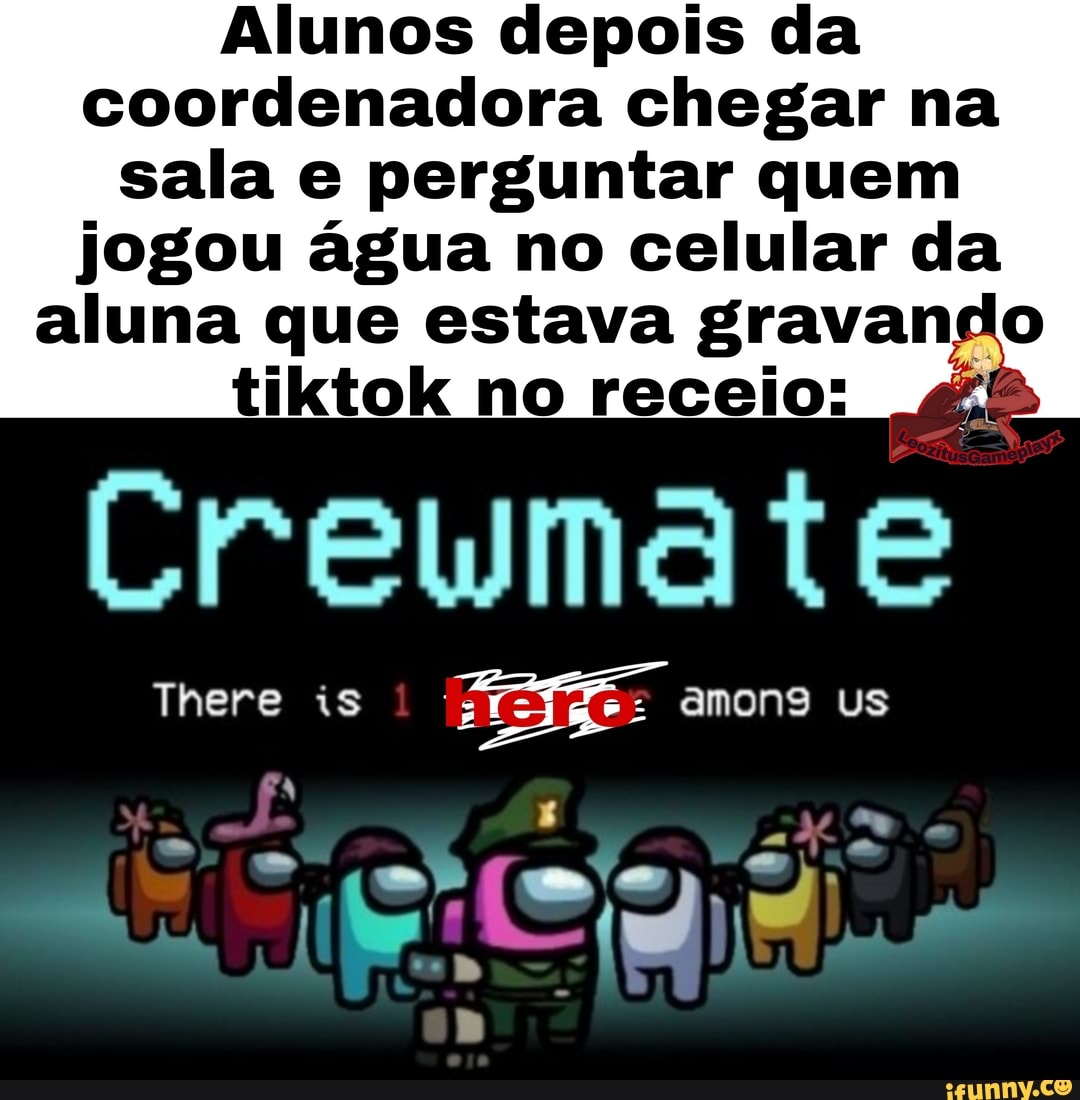 Alunos depois da coordenadora chegar na
sala e perguntar quem jogou água no celular da aluna que estava gravando
tiktok no receio:
te
There is amone us