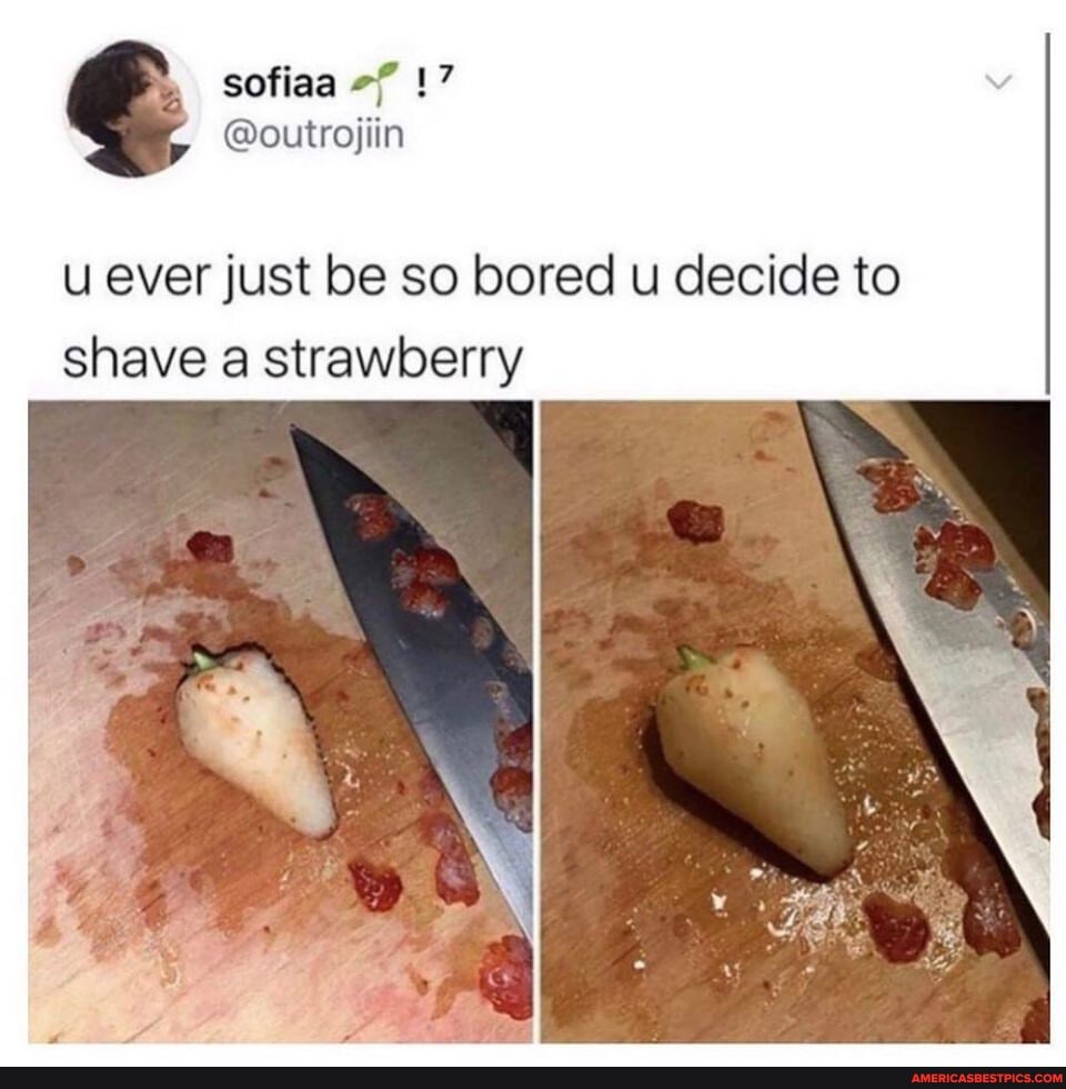 u ever just be so bored u decide to shave a strawberry