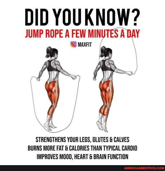 DID YOUKNOW?
JUMP ROPE A FEW MINUTES A DAY
STRENGTHENS YOUR LEGS, GLUTES & CALVES BURNS MORE FAT & CALORIES THAN TYPICAL CARDIO IMPROVES MOOD. HEART & BRAIN FUNCTION