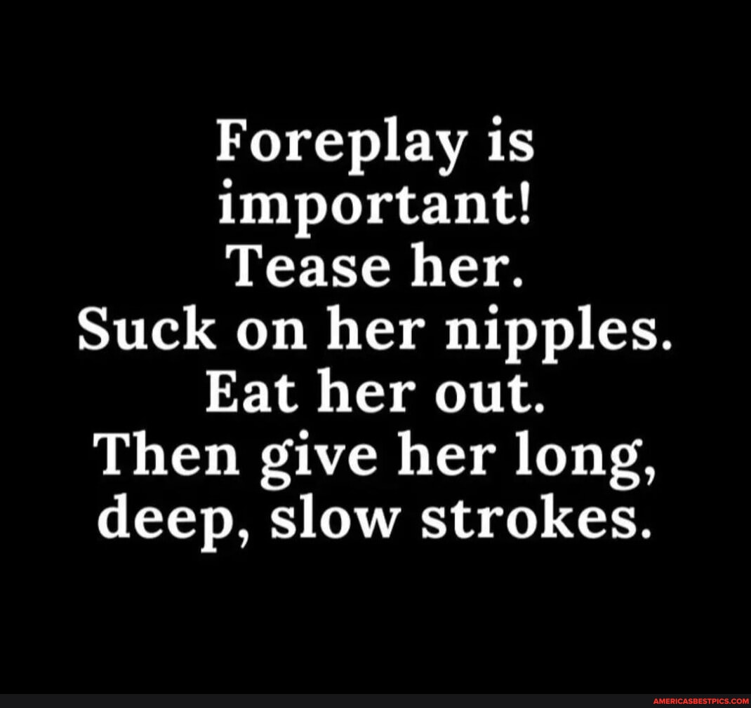 Foreplay Is Important Tease Her Suck On Her Nipples Eat Her Out Then Give Her Long Deep