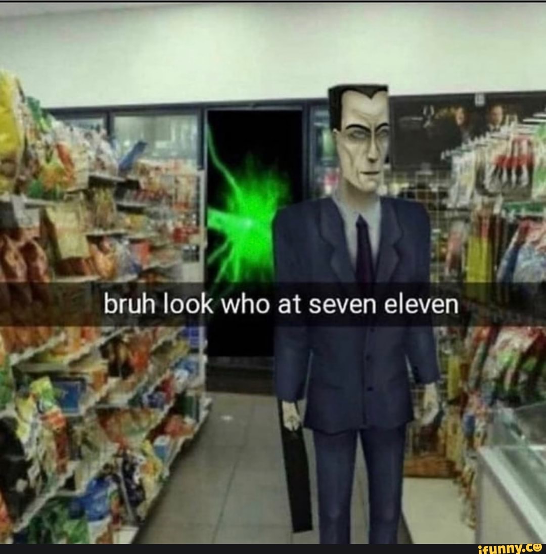 bruh look who at seven eleven