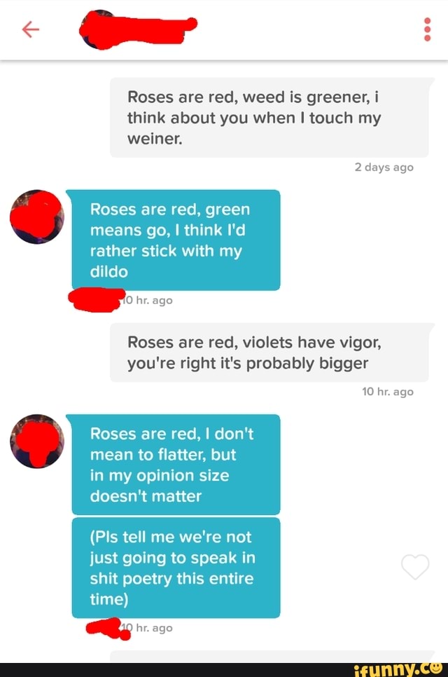 Roses are red, weed is greener, i think about you when touch my days