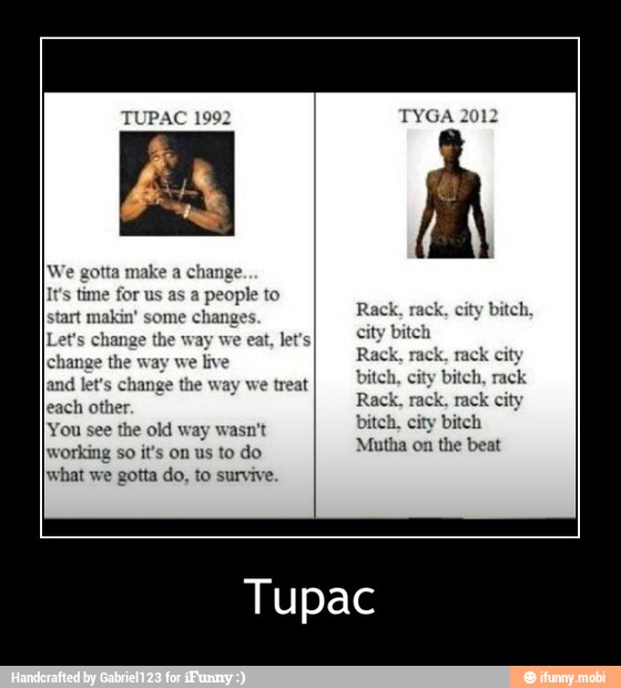 We gotta make a change.
It's time for us as a people to
start makin' some
changes
Let's change the way we eat, let's
Change the way we live
nd let's change the way we treat
each other.
You see the old way wasn't
working so it's on us to do
what we gotta do, to survive
Rack, rack, city bitch,
city bitch
Rack, rack, rack city
bitch, city bitch, rack
Rack, rack, rack city
bitch, city bitch
Mutha on the beat - Tupac