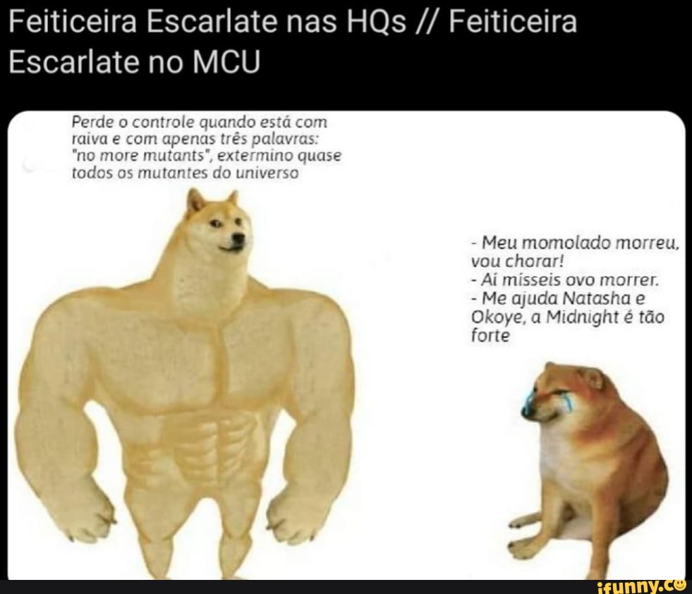 Feiticeira Escarlate nas HQs Feiticeira
Escarlate no MCU
Perde o controle quardo está com raiva com apenas três
"no more mutants" extermino quase tedas os mulantes do universo
- Meu mon molad morreu, vou clherar
- Af mísseis ovo morrer.
Okoye, a Midnight tão forte