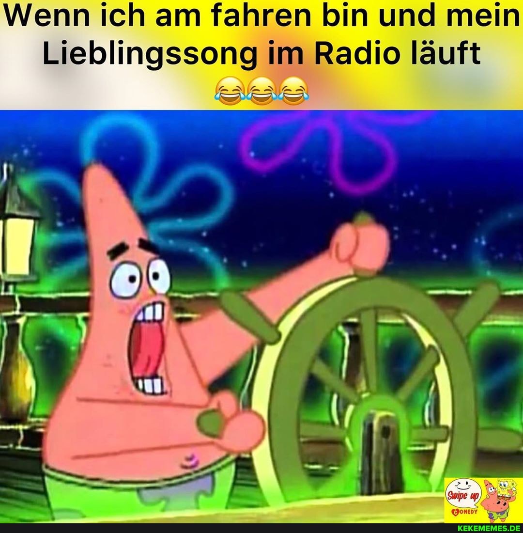 Wenn ich am fahren bin und mein
Lieblingssong im Radio läuft