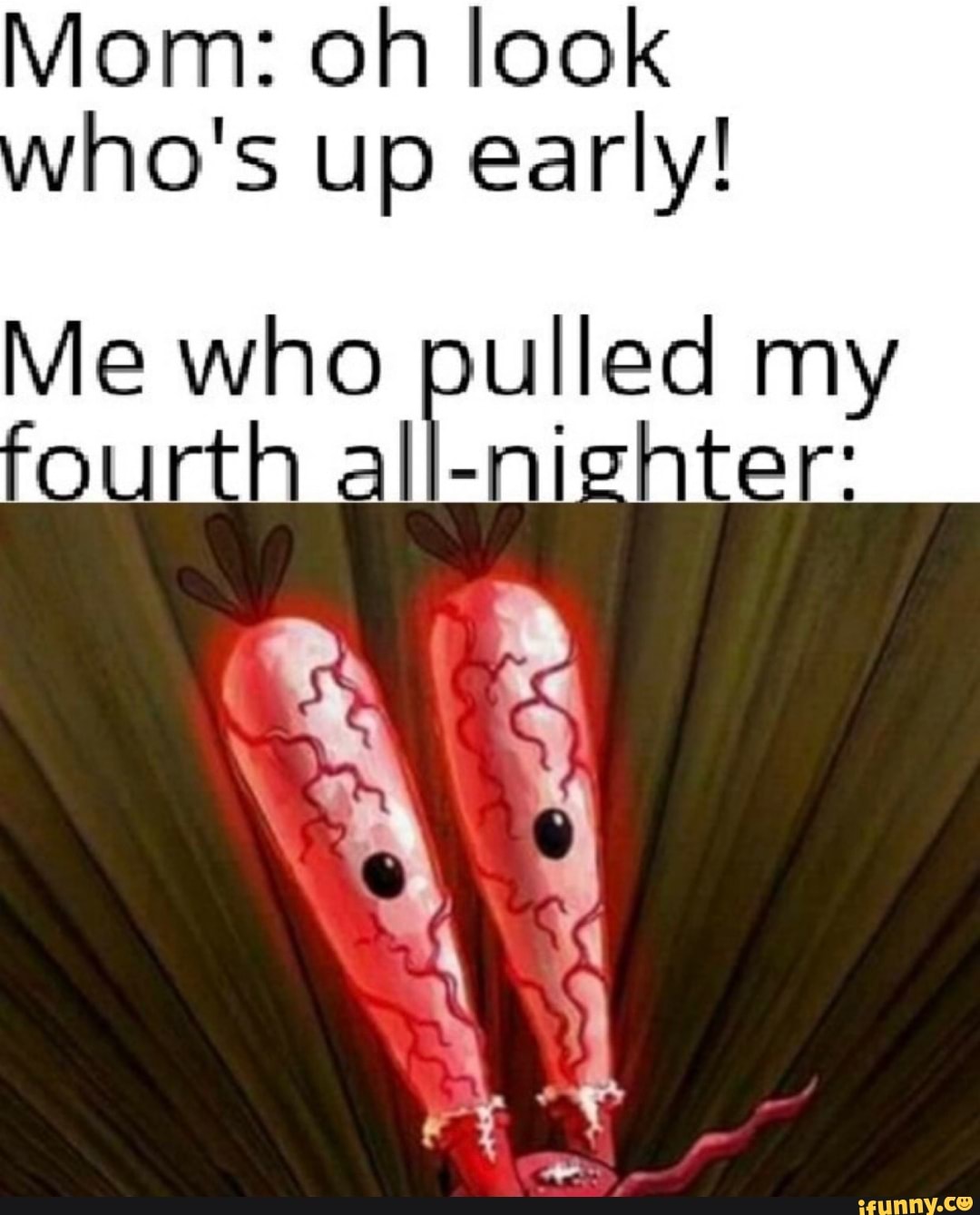 Mom: oh look
ho's up early!
d my
ighter: