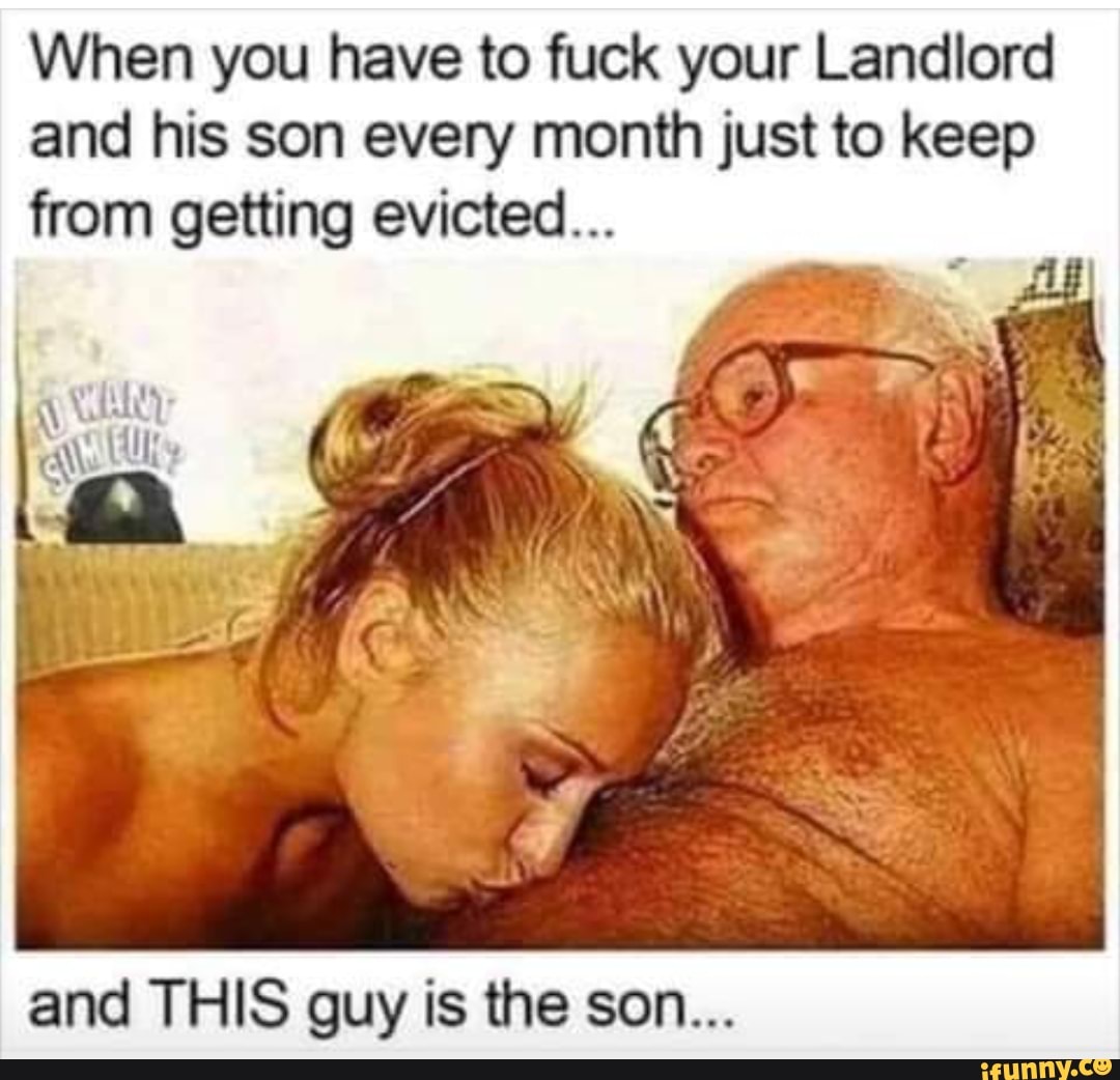 When you have to fuck your Landlord
and his son every month just to keep
from getting evicted...
and THIS guy is the son...