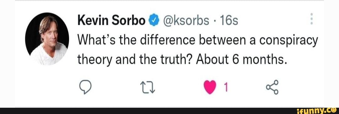 Kevin Sorbo @ksorbs I What's the difference between a conspiracy theory ...