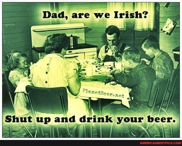 Shut up and drink your beer.