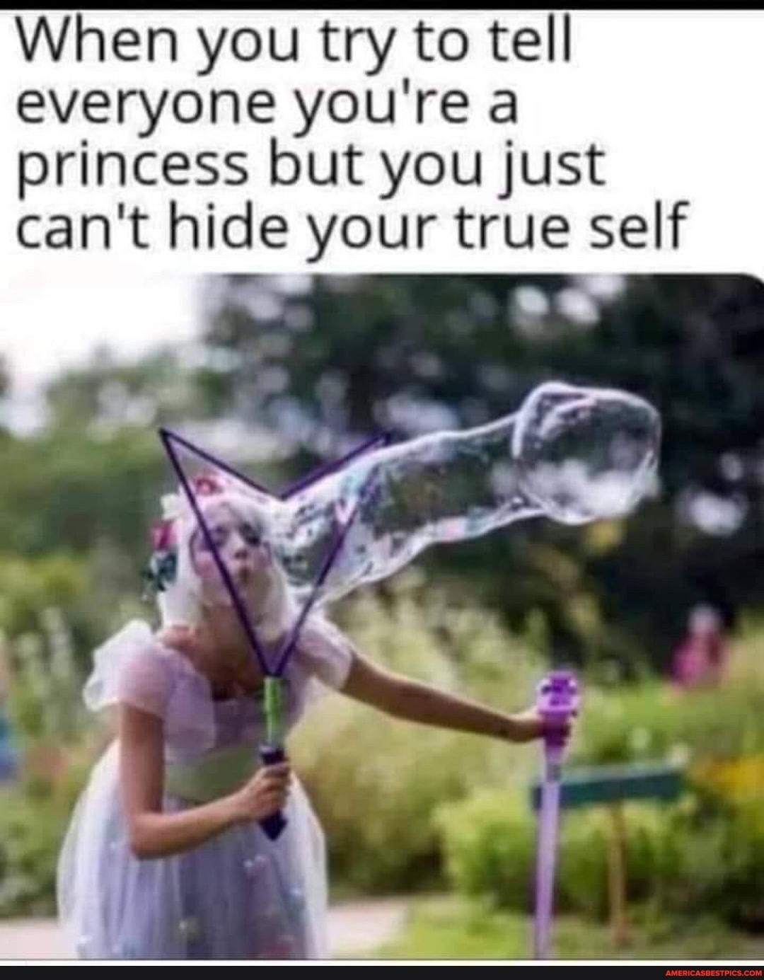 When you try to tell everyone you're a princess but you just can't hide your true self