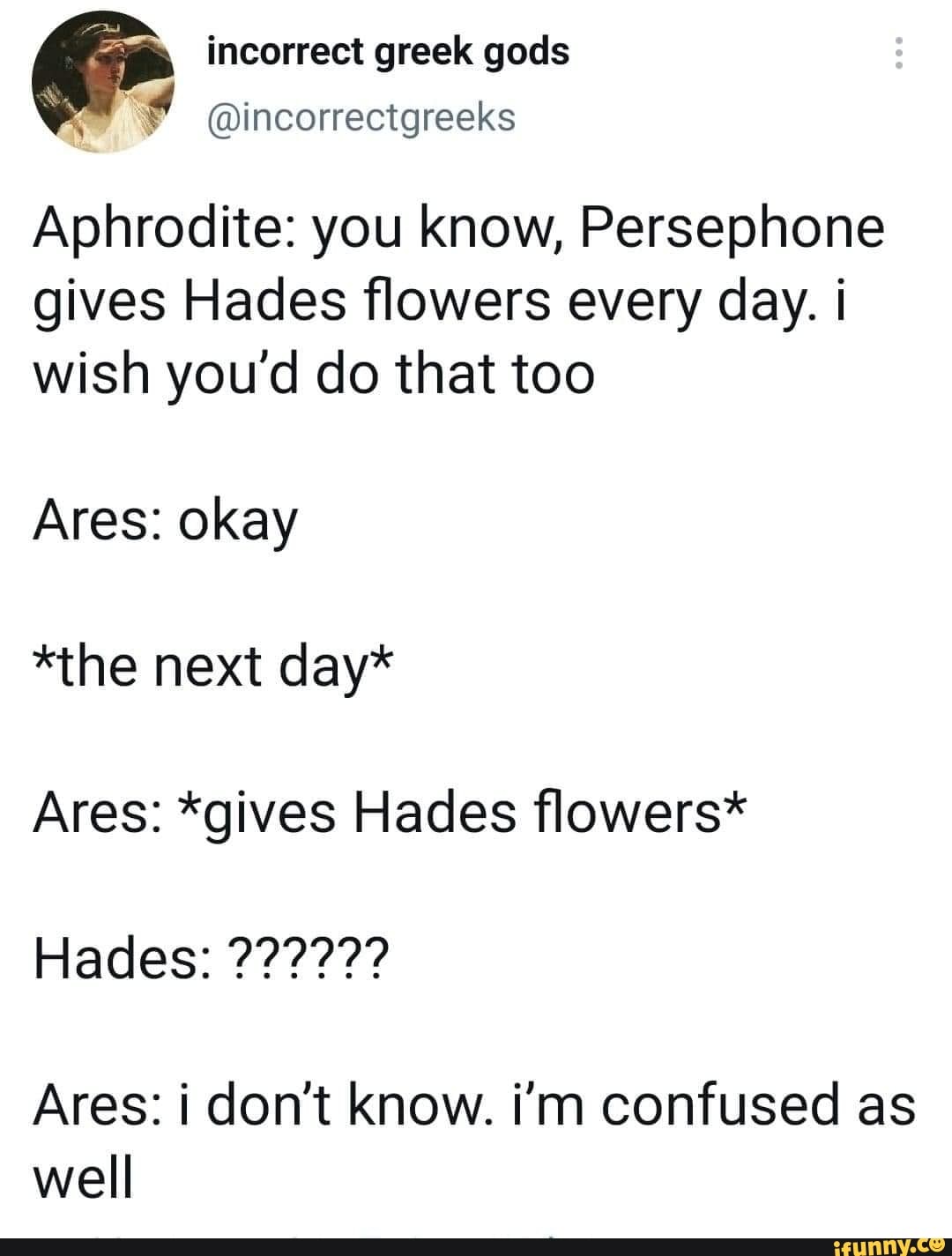 Incorrect greek gods @incorrectgreeks Aphrodite: you know, Persephone ...