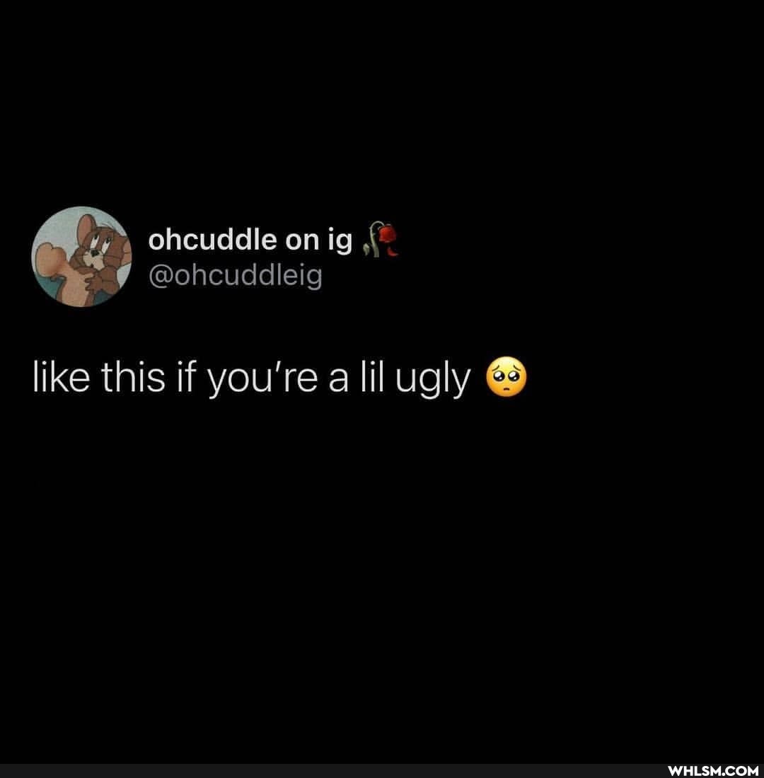like this if you're a lil ugly