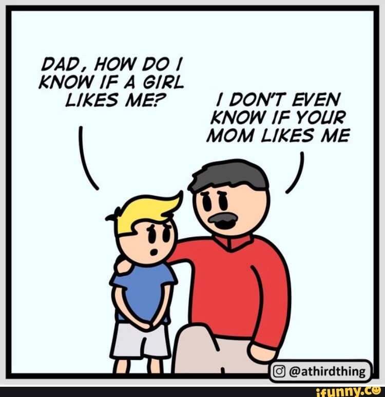 KNOW IF A GIRL LIKES ME? DONT EVEN KNOW IF YOUR MOM LIKES ME iFunny
