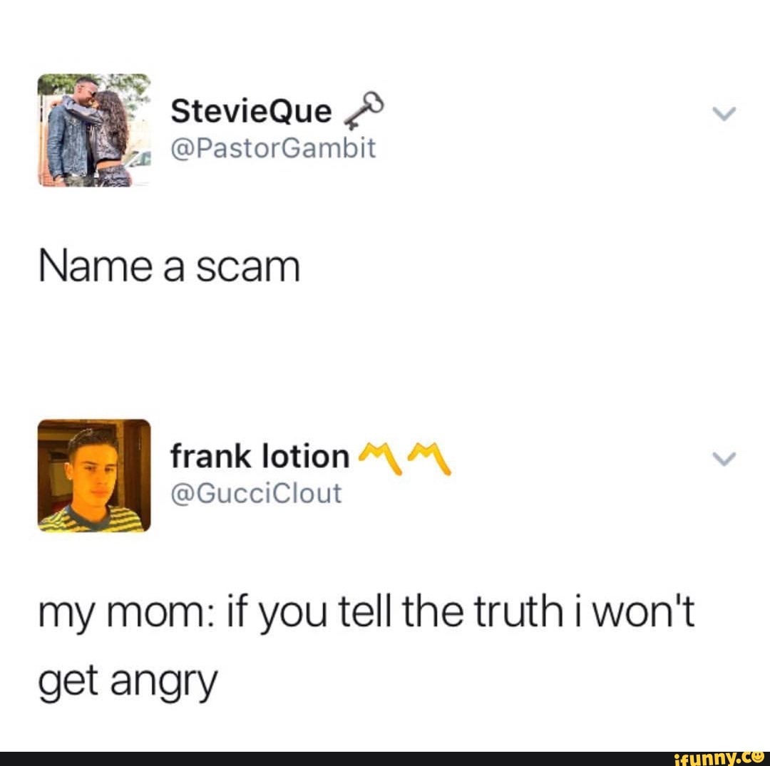 name-a-scam-my-mom-if-you-tell-the-truth-i-won-t-get-angry-ifunny