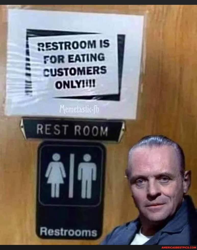 RESTROOM IS FOR EATING CUSTOMERS
ONLY!!!
Restrooms