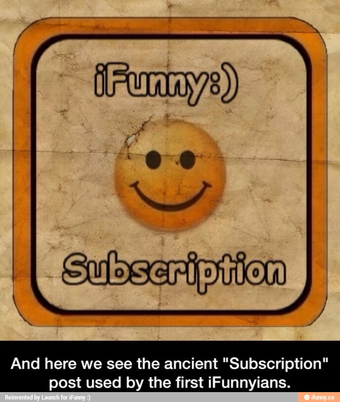 And here we see the ancient "Subscription"
post used by the first iFunnyians.