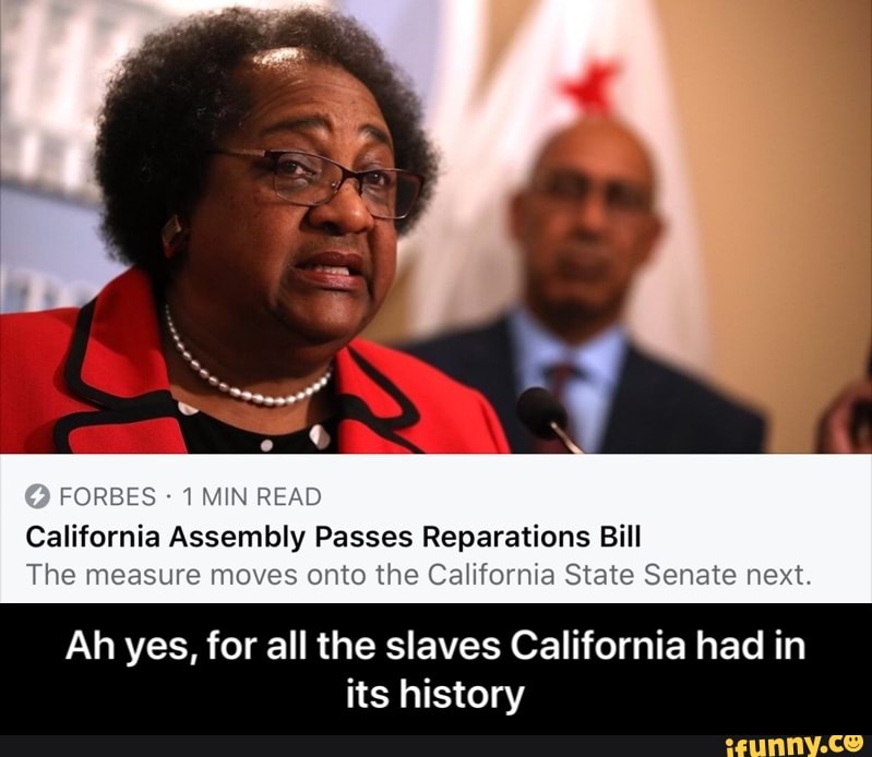 Ah yes, for all the slaves California had in
its history - Ah yes, for all the slaves California had in its history