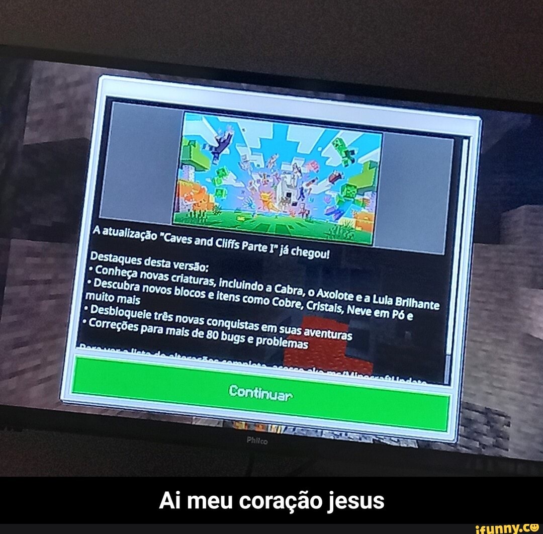 Destaques desta Versão;
* Conheça
Descubra Novas criaturas, Incluindo itens a Cabra, o
* Descubra muito mais novos Novas blocos e itens como Incluindo Cobre, Cristais, Cabra, Neve Lula Brilhante emPóe muito mais
* Desbloqueje três novas Correções para mais de Conguistas bugse em Suas ave
* Correções para mais de 80 bugse Problemas
Salula
Ai meu coração jesus - Ai meu coração jesus