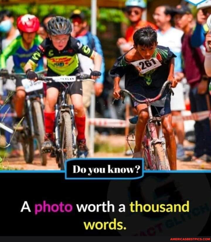 S I
Do you know?
A photo worth a thousand words.