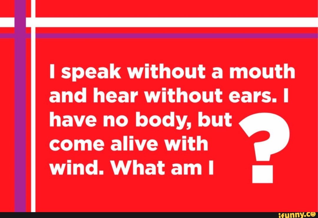 i speak without a mouth and hear without ears