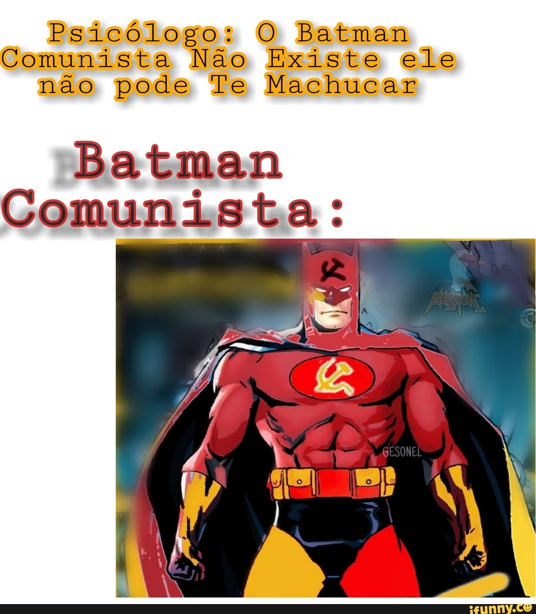 Psicólogo: O Batman Comunista Não Existe ele não pode Te Machucar Batman  Comunista - iFunny Brazil