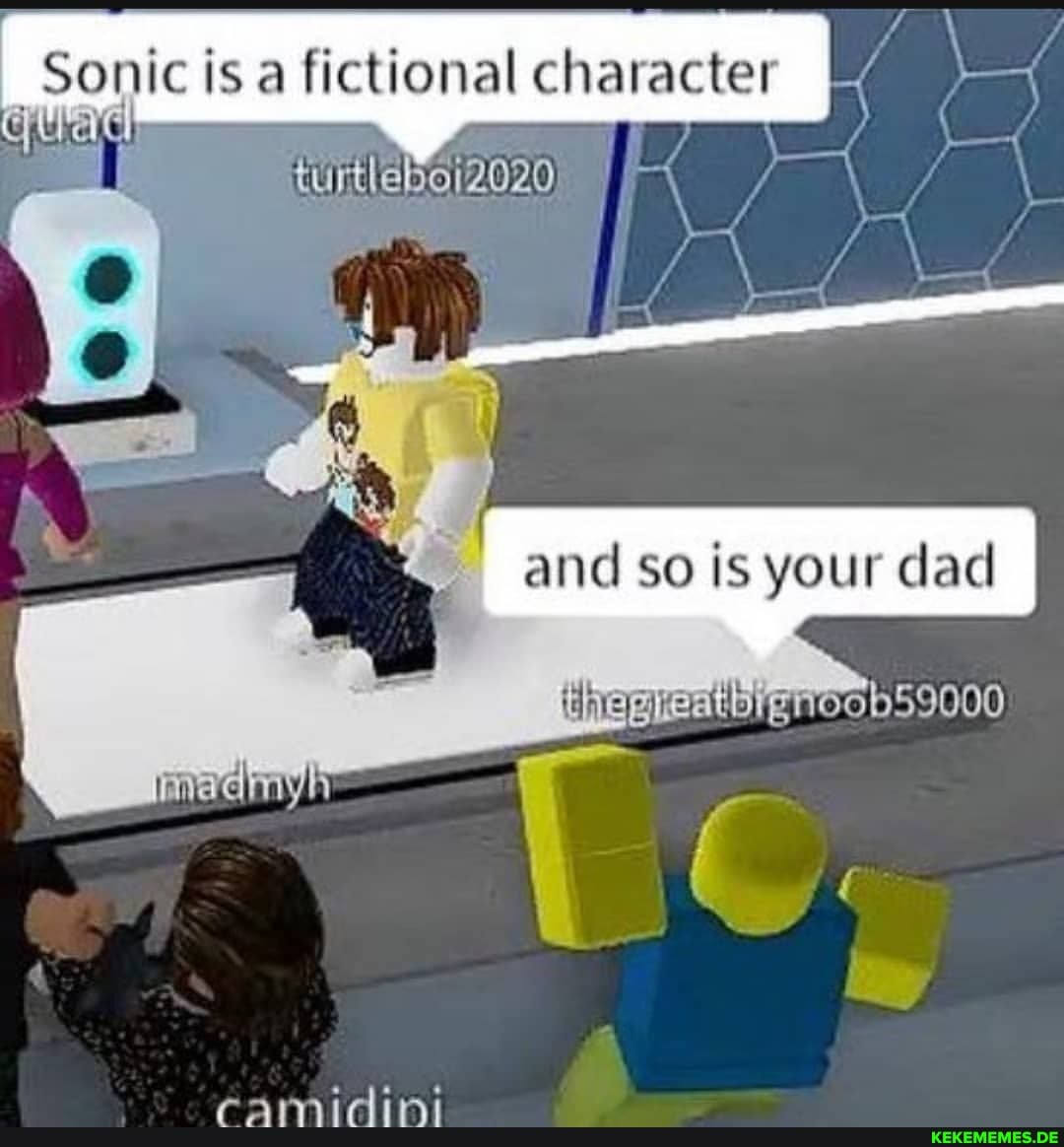 Sonic fictional character and so is your dad