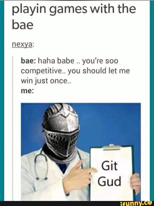 playin games with the
bae
nexya:
bae: haha babe
..
you’re soo
competitive. you should let me
win just once.